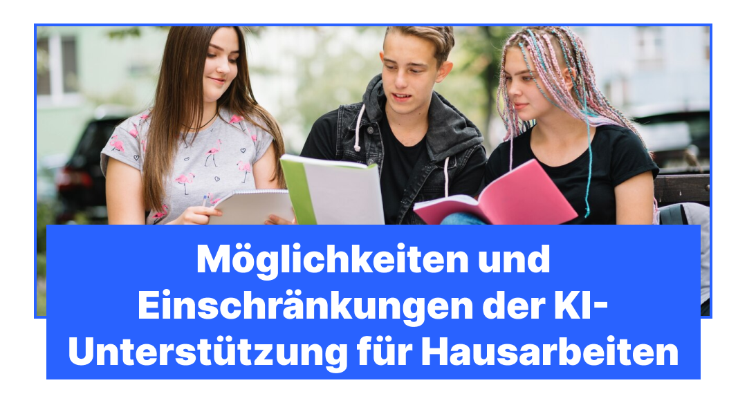 Möglichkeiten und Einschränkungen der KI-Unterstützung für Hausarbeiten